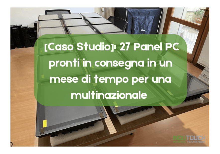  [Caso Studio]: 27 Panel PC pronti in consegna in un mese di tempo per una multinazionale 