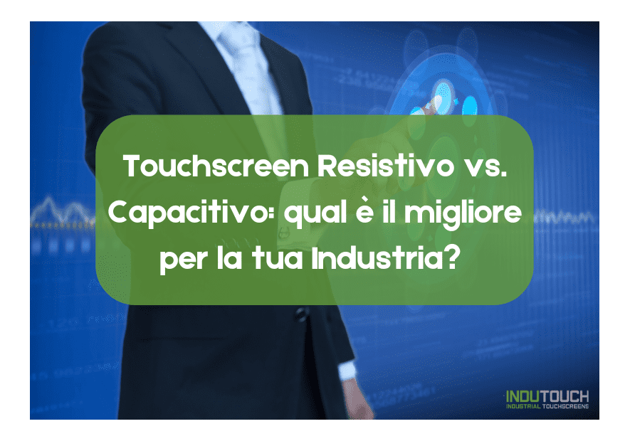 Touchscreen Resistivo vs. Capacitivo: qual è il migliore per la tua Industria? 